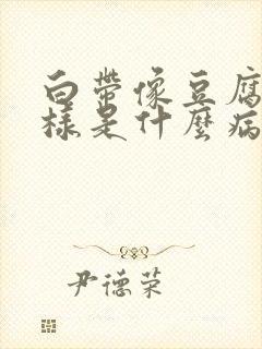 白带像豆腐渣一样是什么病