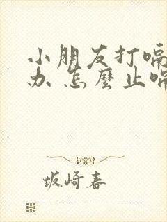 小朋友打嗝怎么办 怎么止嗝