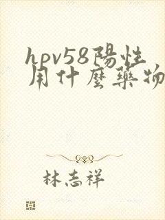hpv58阳性用什么药物治疗