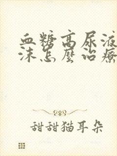 血糖高尿液有泡沫怎么治疗