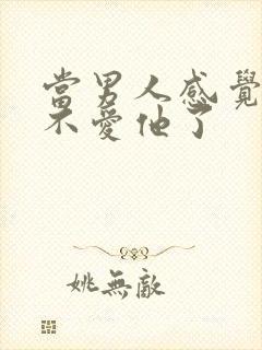 当男人感觉女人不爱他了