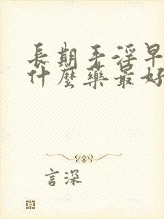 长期手淫早射吃什么药最好