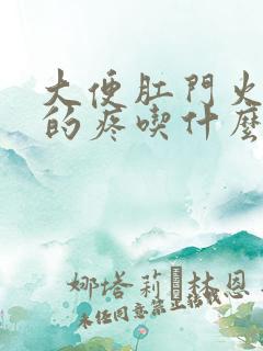 大便肛门火辣辣的疼吃什么药