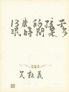 13岁的孩子睡眠时间是多少