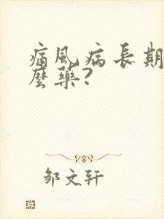 痛风病长期吃什么药?