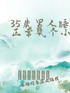 35岁男人睡眠正常几个小时