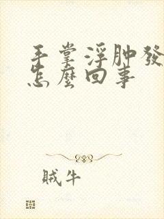 手掌浮肿发麻是怎么回事