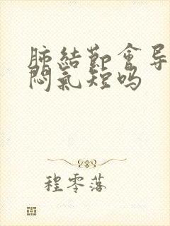 肺结节会导致胸闷气短吗