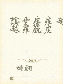 阴囊瘙痒 越抓越痒脱皮