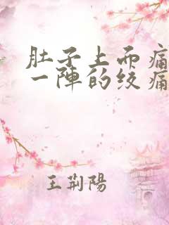 肚子上面痛一阵一阵的绞痛