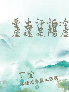 爱出汗怕冷是阴虚还是阳虚