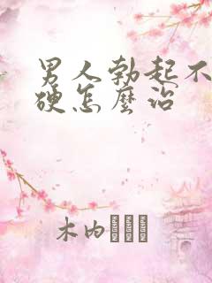 男人勃起不怎么硬怎么治