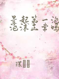 晨起第一泡尿有泡沫正常吗