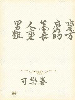 男人怎么变大变粗变长的方法