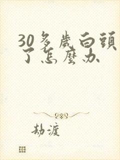 30多岁白头发了怎么办