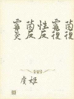 霉菌性霉菌性阴炎反反复复