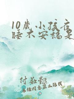 10岁小孩夜里睡不安稳是什么原因