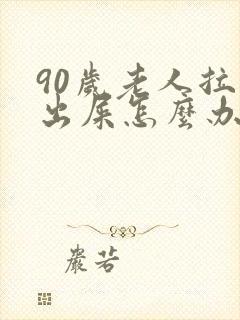 90岁老人拉不出屎怎么办