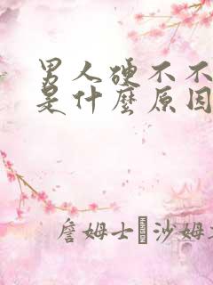 男人硬不不起来是什么原因