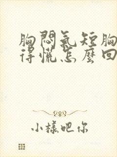 胸闷气短胸口堵得慌怎么回事女性