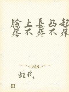 脸上长凸起的疙瘩不疼不痒