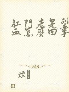 肛门老是裂开出血怎么回事