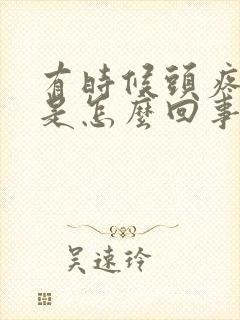 有时候头疼耳鸣是怎么回事