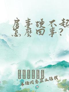 房事硬不起来是怎么回事?