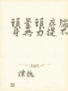 头晕头疼脑胀浑身无力提不起精神