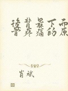 后背最下面的肋骨疼痛的原因