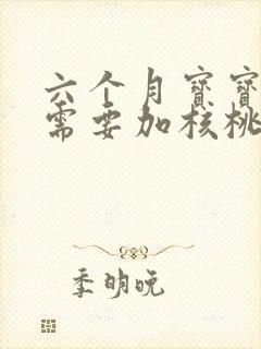 六个月宝宝辅食需要加核桃油吗