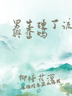 男生硬了流水是兴奋吗