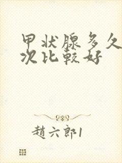 甲状腺多久查一次比较好