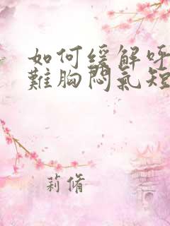 如何缓解呼吸困难胸闷气短