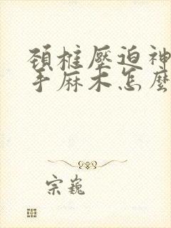 颈椎压迫神经右手麻木怎么治