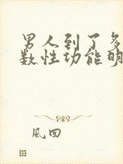 男人到了多大岁数性功能明显下降