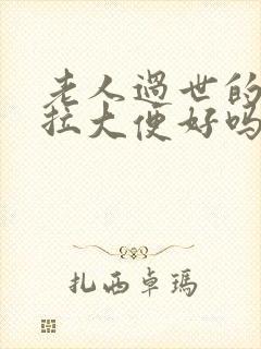 老人过世的时候拉大便好吗