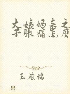 大姨妈来之前肚子胀痛怎么办