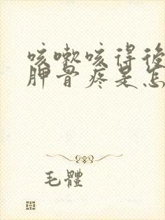 咳嗽咳得后背肩胛骨疼是怎么回事