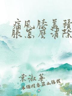 痛风膝盖积液肿胀怎么消除