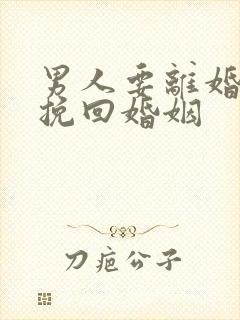 男人要离婚如何挽回婚姻