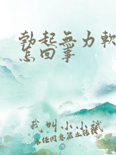 勃起无力软得快怎回事