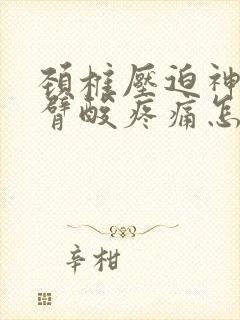 颈椎压迫神经手臂酸疼痛怎么治疗好