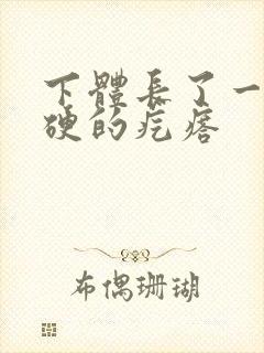 下体长了一颗硬硬的疙瘩