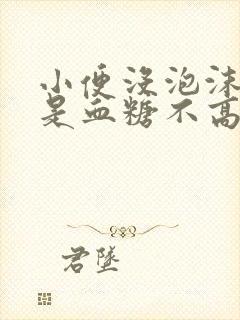 小便没泡沫是不是血糖不高了