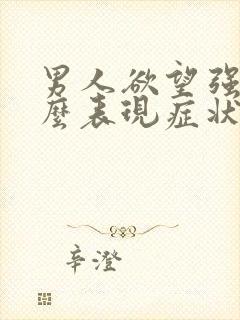 男人欲望强是什么表现症状