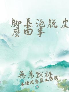 脚长泡脱皮是怎么回事