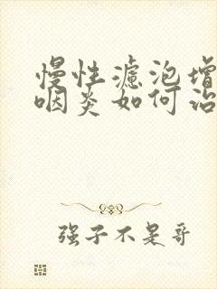 慢性滤泡增生性咽炎如何治疗