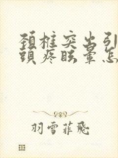 颈椎突出引起的头疼眩晕怎么治