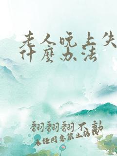 老人晚上失眠有什么办法